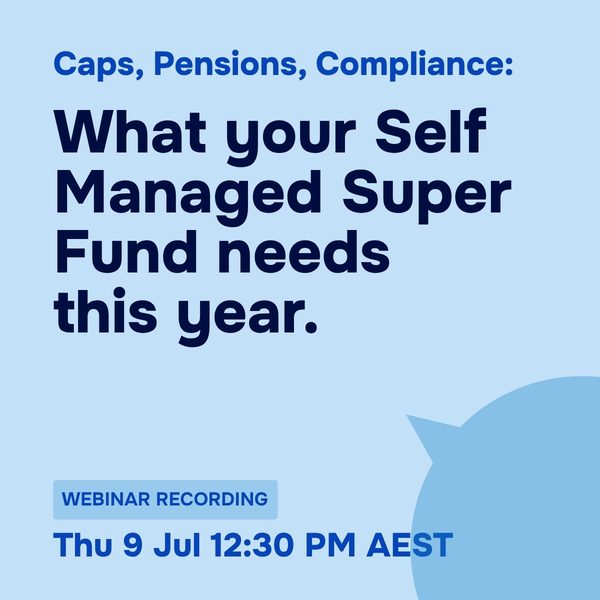 Caps, pensions, compliance: What your self managed super fund needs this year, Thursday 9 July 2026